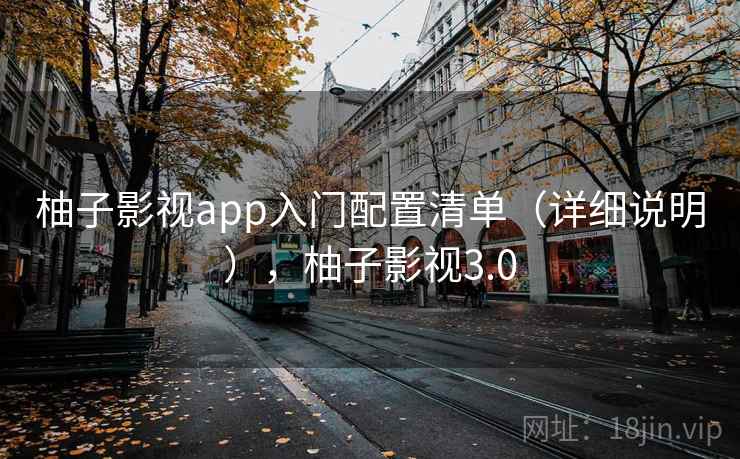 柚子影视app入门配置清单(详细说明),柚子影视3.0 柚子影视app入门配置清单(详细说明),柚子影视3.0
